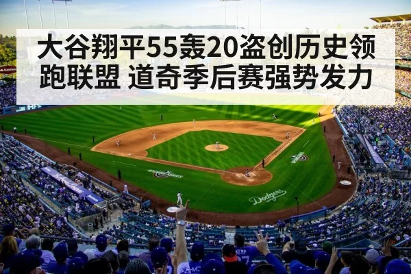 大谷翔平55轰20盗创历史领跑联盟 道奇季后赛强势发力